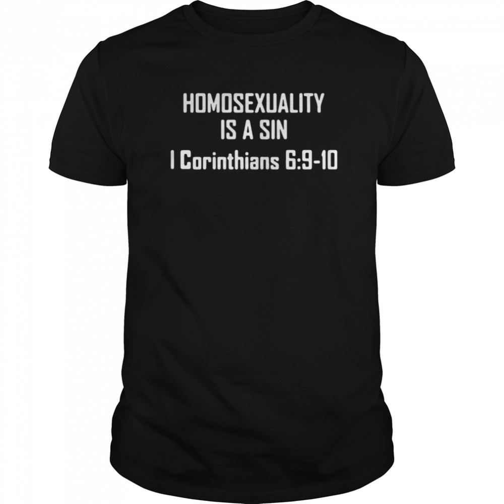 Homosexuality Is A Sin I Corinthians 6 9 10 shirt