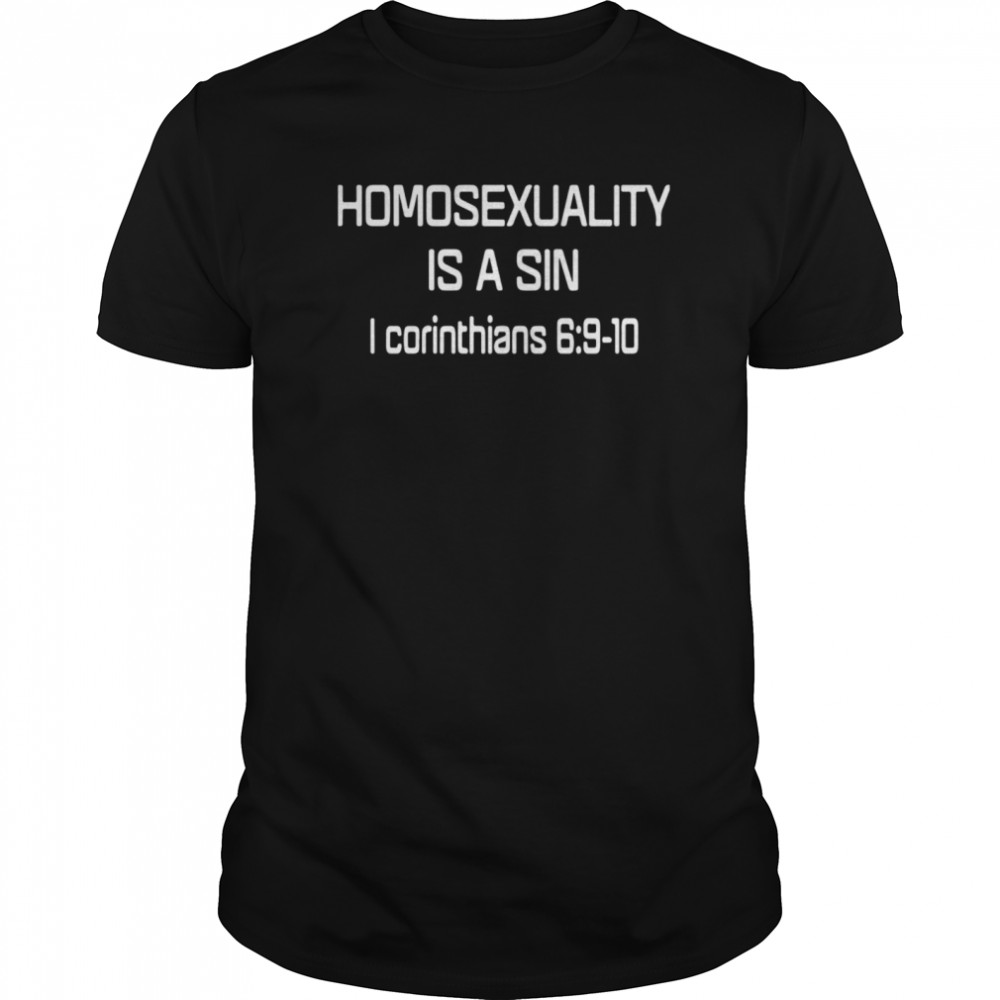 Homosexuality Is A Sin I Corinthians shirt