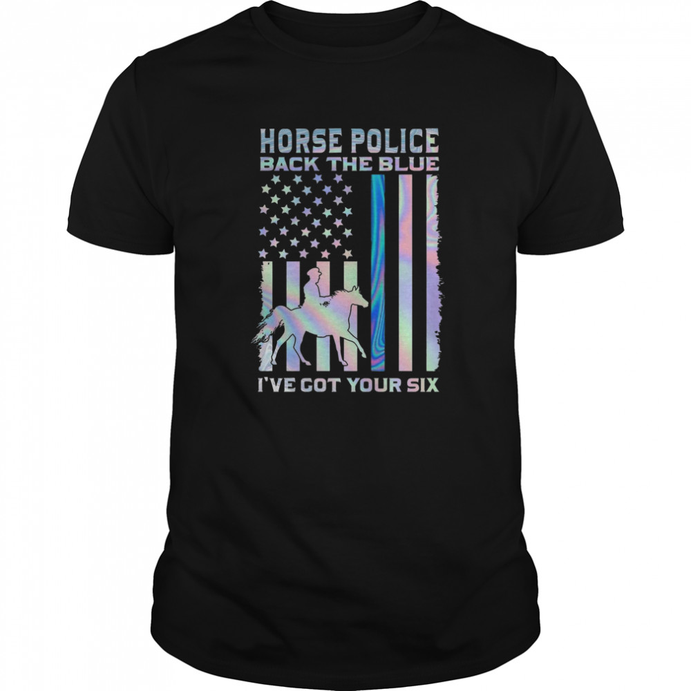 Horse Police Back The Blue Ive Got Your Six shirt