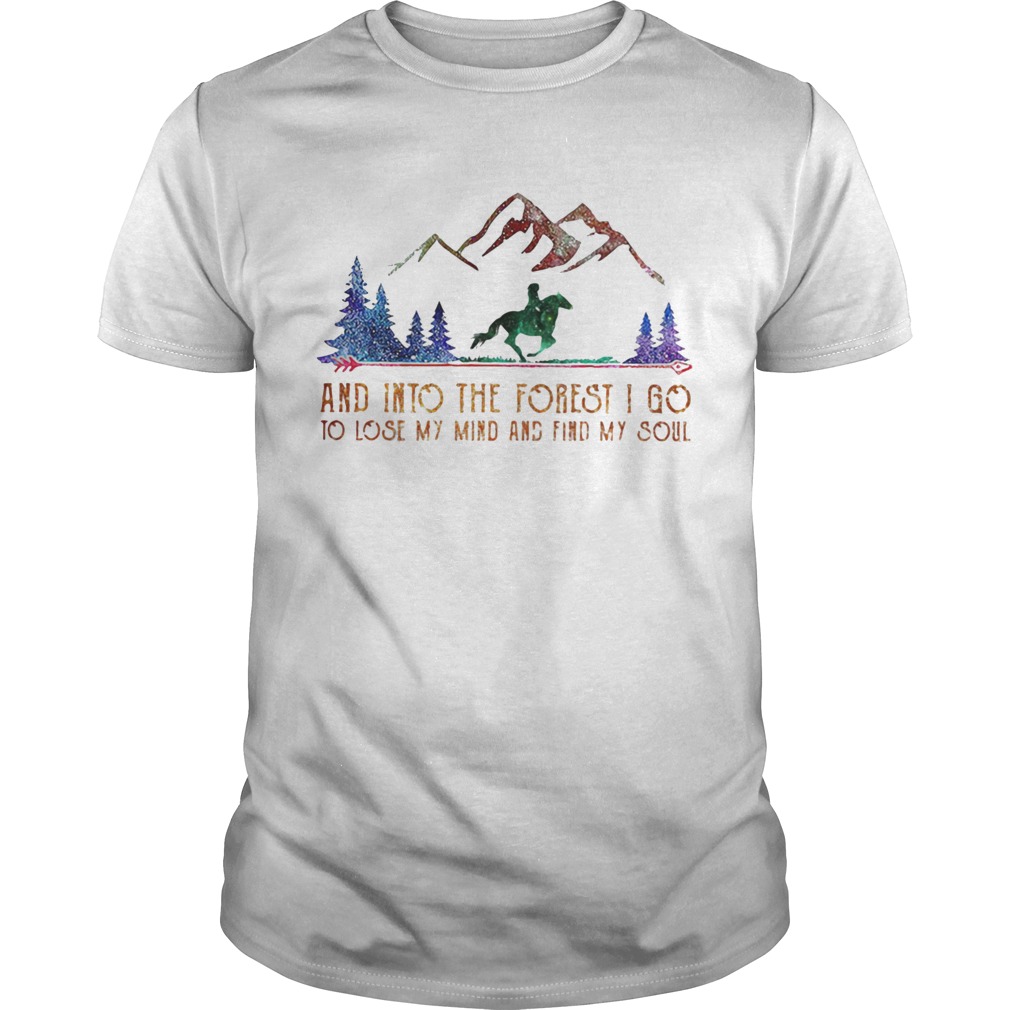 Horse mountain and into the forest i go to lose my mind and find my soul shirt