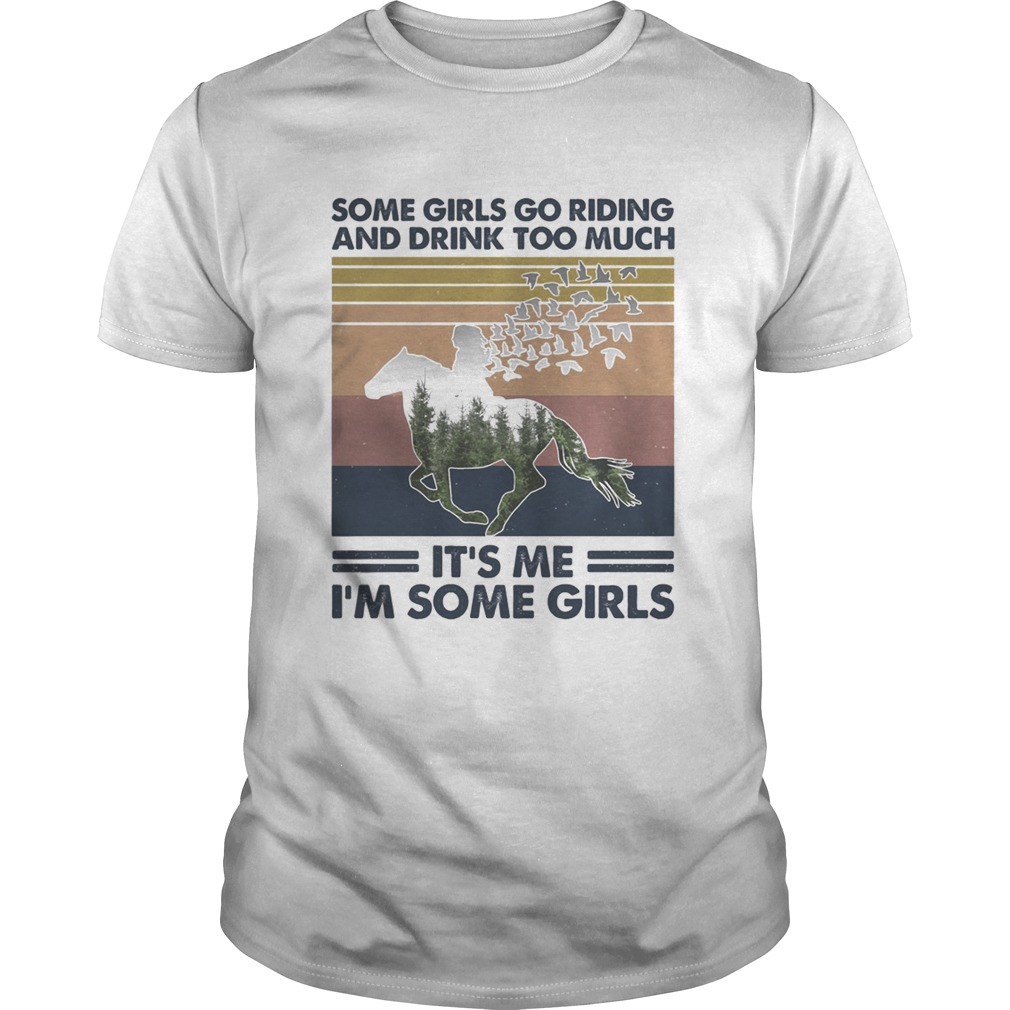 Horse some girls go riding and drink too much its me Im some girls vintage retro shirt