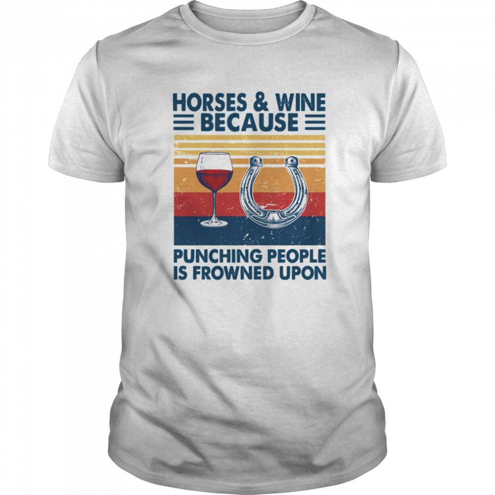 Horses And Wine Because Punching People Is Frowned Upon Vintage shirt