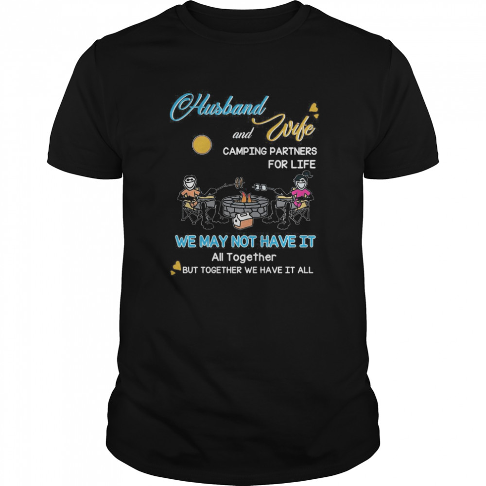 Husband And Wife Camping Partners For Life We May Not Have It shirt