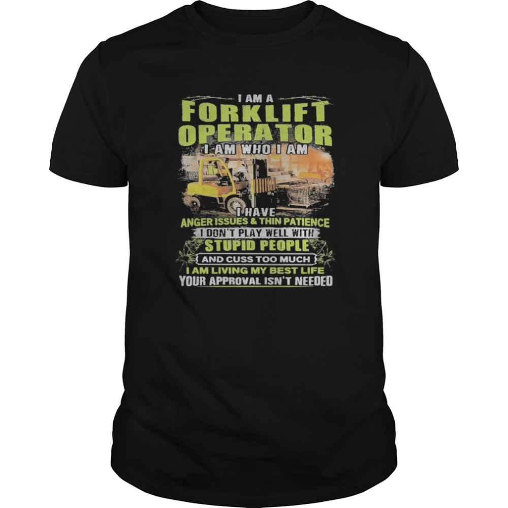 I Am A Forklift Operator I Am Who I Am I Have Anger Issues And Thin Patience shirt