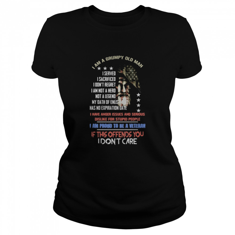 I Am A Grumpy Old Man I Served I Sacrificed I Don’t Regret I Am Not A Hero Not A Legend I Am Proud To Be A Veteran  Classic Women's T-shirt