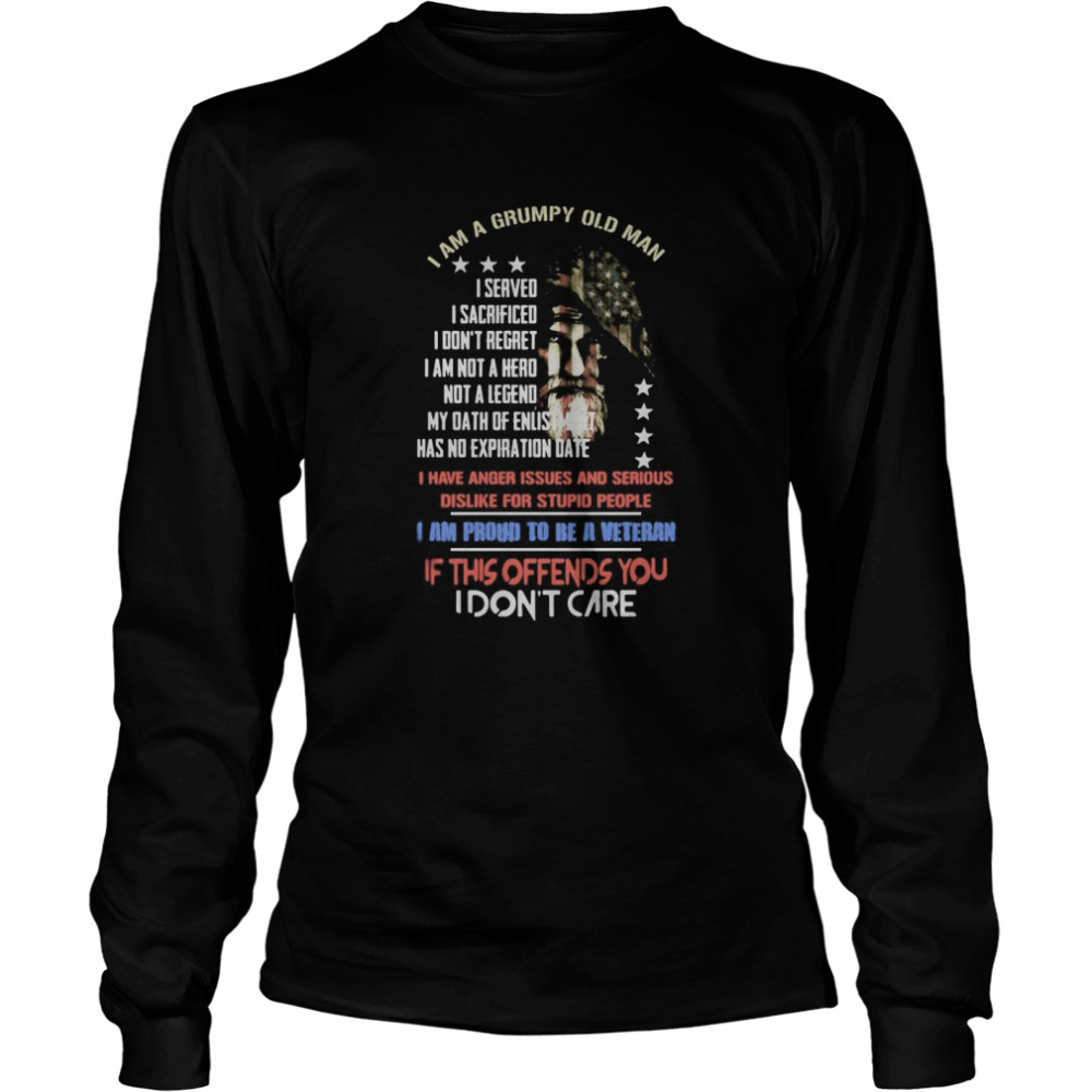 I Am A Grumpy Old Man I Served I Sacrificed I Don’t Regret I Am Not A Hero Not A Legend I Am Proud To Be A Veteran  Long Sleeved T-shirt