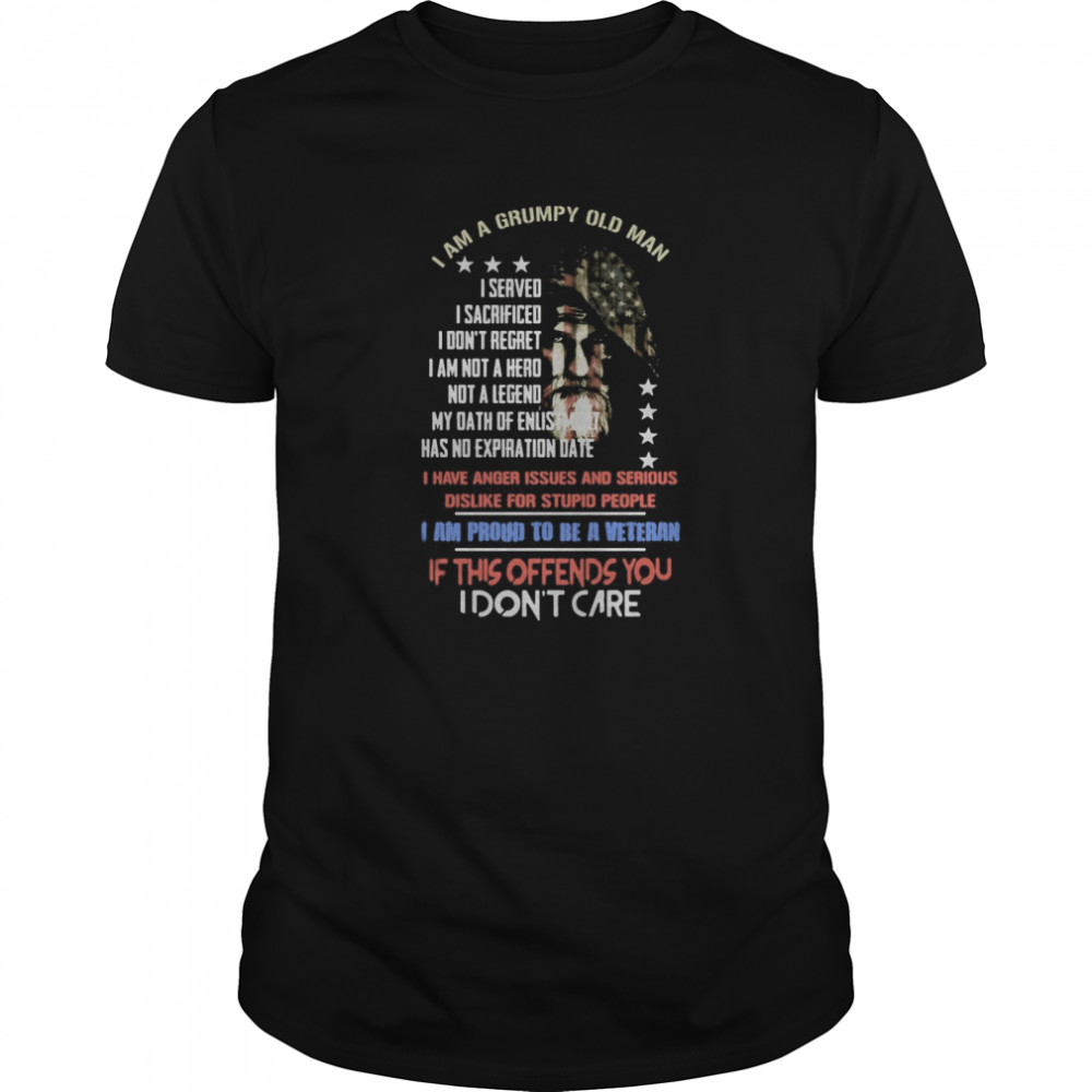 I Am A Grumpy Old Man I Served I Sacrificed I Don’t Regret I Am Not A Hero Not A Legend I Am Proud To Be A Veteran  Classic Men's T-shirt