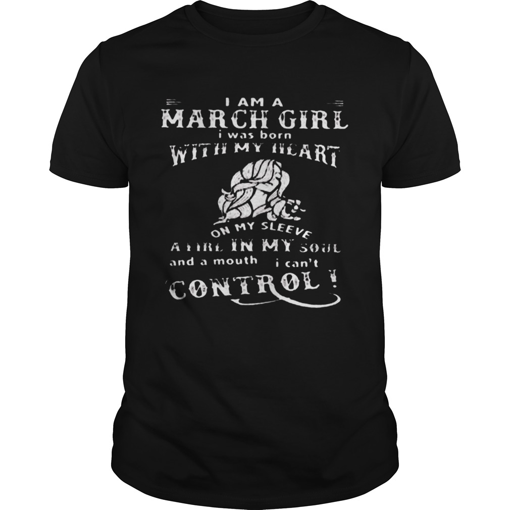 I Am A March Girl I Was Born With My Heart On My Sleeve A Fire In My Soul And A Mouth I Cant Contro