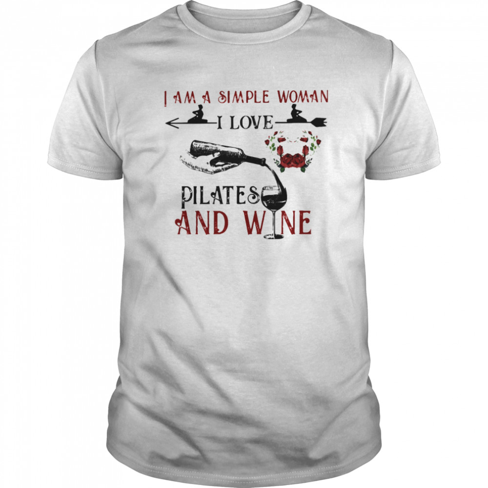 I Am A Simple Woman I Love Pilates And Wine Flowers shirt