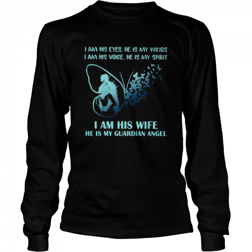 I Am His Eyes He Is My Wings I Am His Voice He Is My Spirit I Am His Wife He Is My Guardian Angel  Long Sleeved T-shirt