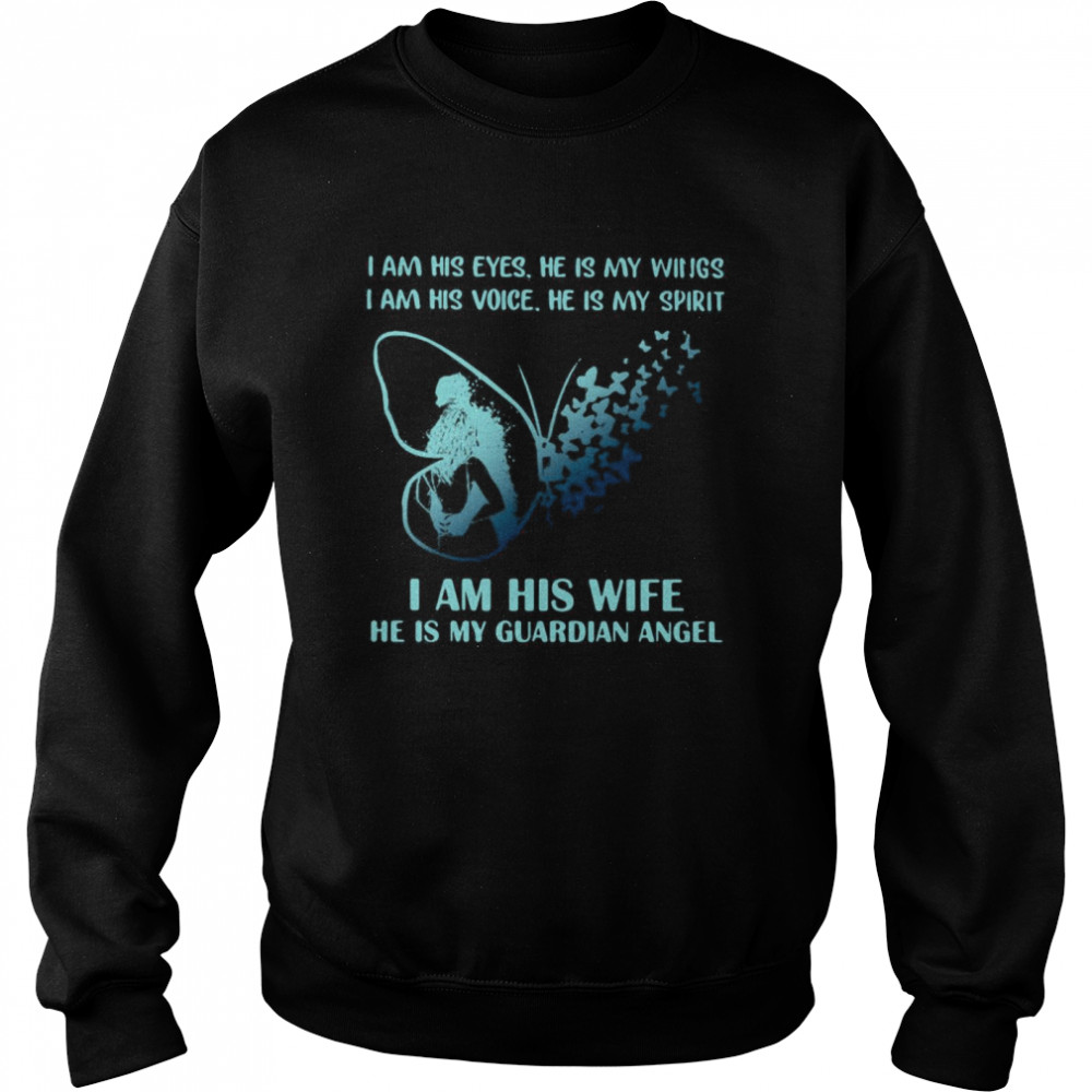 I Am His Eyes He Is My Wings I Am His Voice He Is My Spirit I Am His Wife He Is My Guardian Angel  Unisex Sweatshirt