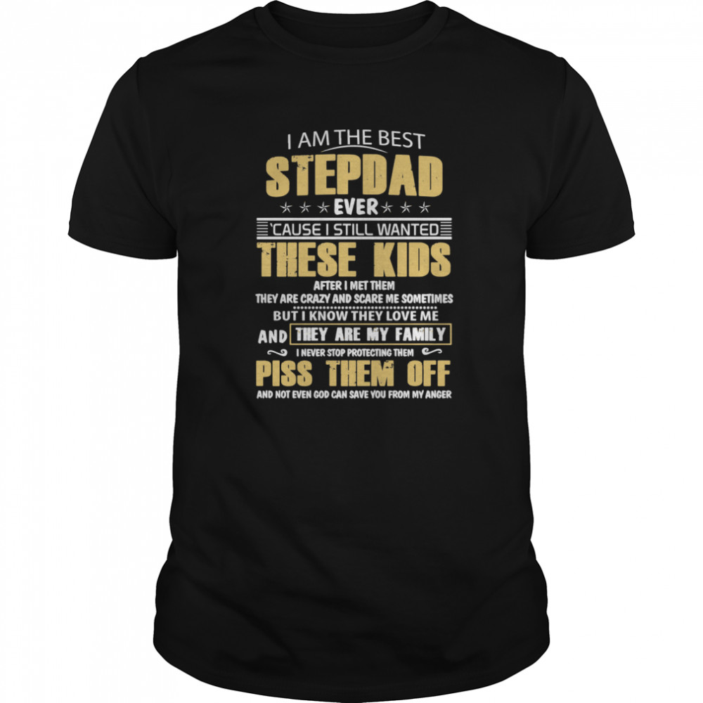 I Am The Best Stepdad Ever Cause I Still Wanted These Kids After I Met Them shirt