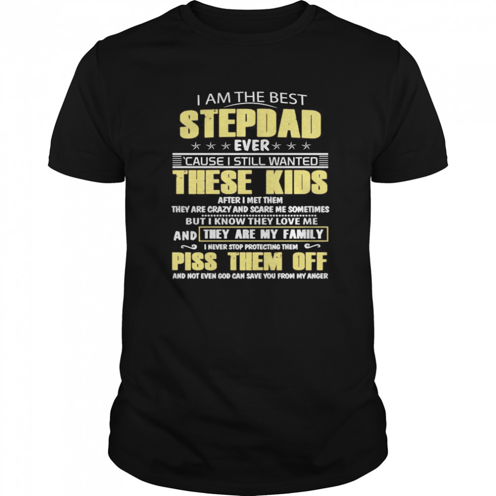 I Am The Best Stepdad Ever Cause I Still Wanted These Kids shirt