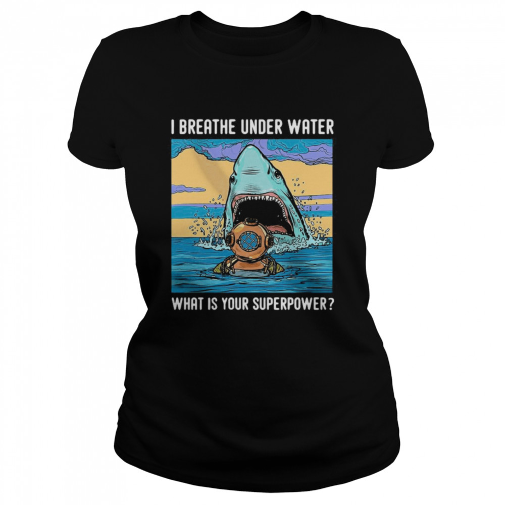 I Breathe Under Water What Is Your Superpower  Classic Women's T-shirt