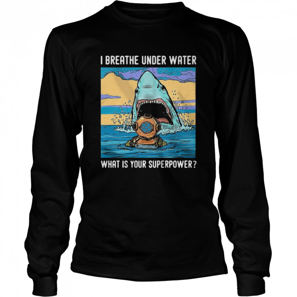 I Breathe Under Water What Is Your Superpower  Long Sleeved T-shirt