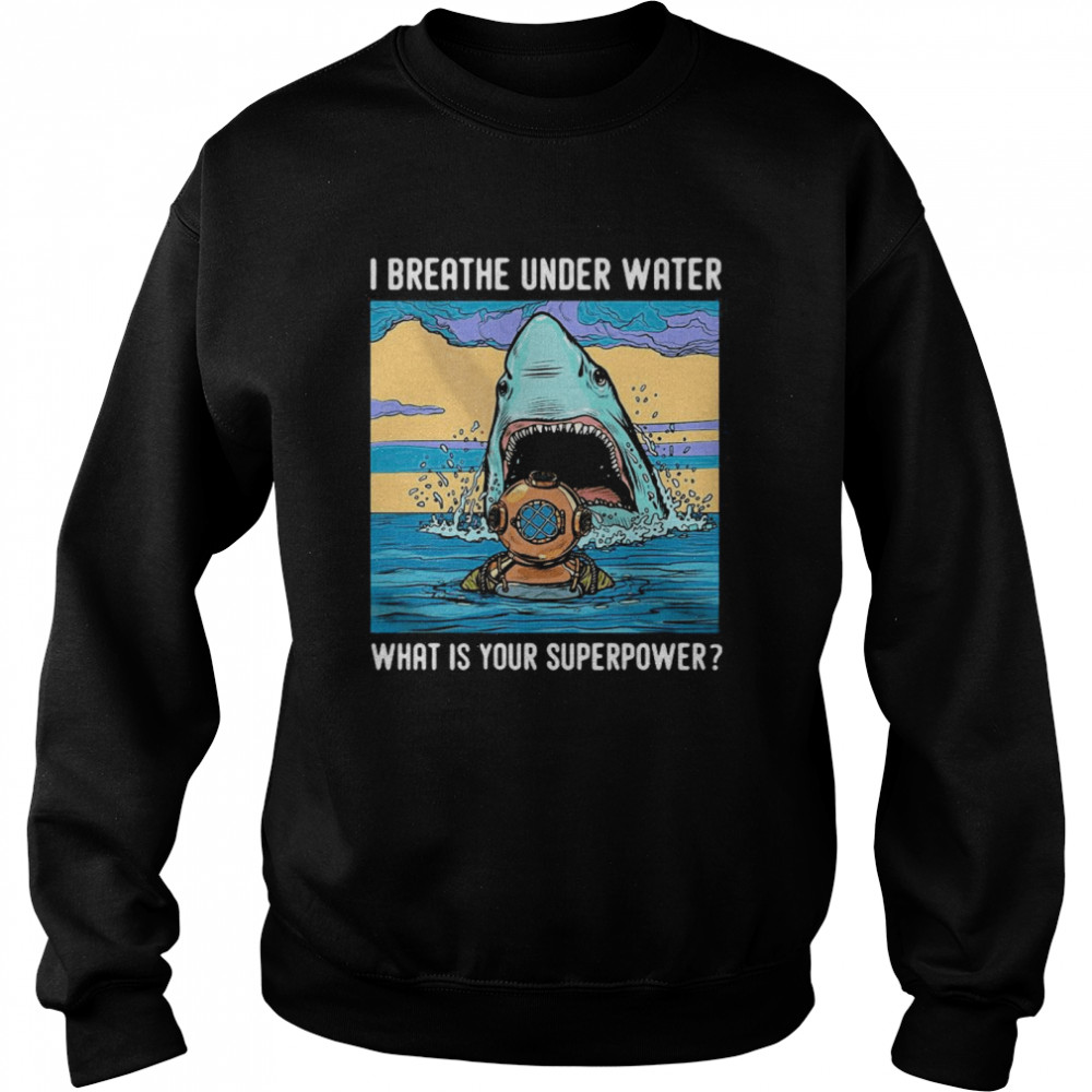 I Breathe Under Water What Is Your Superpower  Unisex Sweatshirt