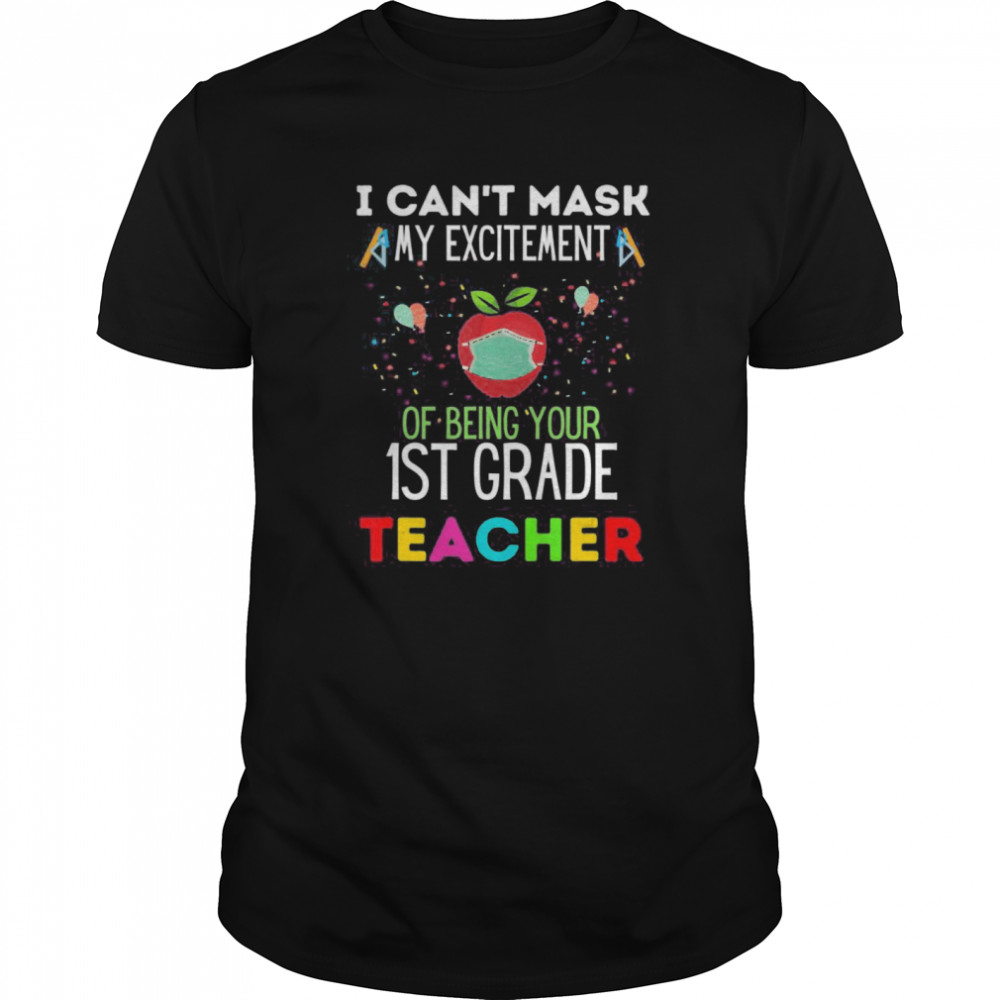 I Can’t Mask My Excitement of being your 1st grade Teacher shirt