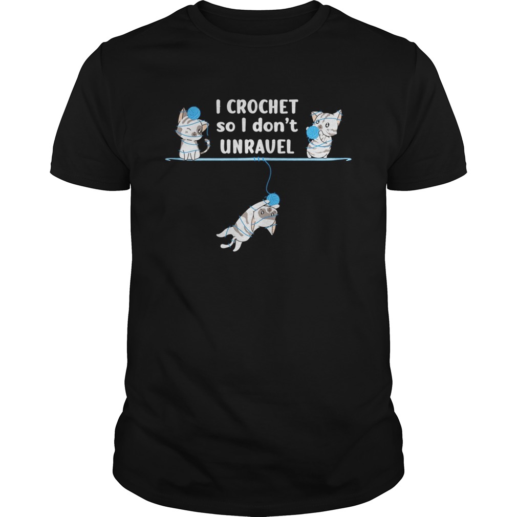 I Crochet So I Dont Unravel Funny Yarn Cute Cat Crocheting shirt