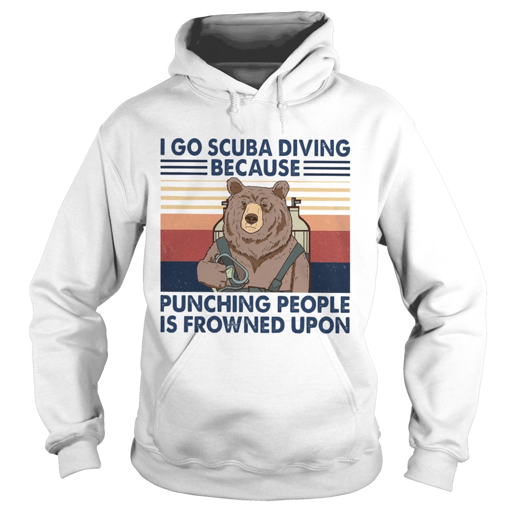 I Go Scuba Diving Because Punching People Is Frowned Upon Bear Vintage  Hoodie