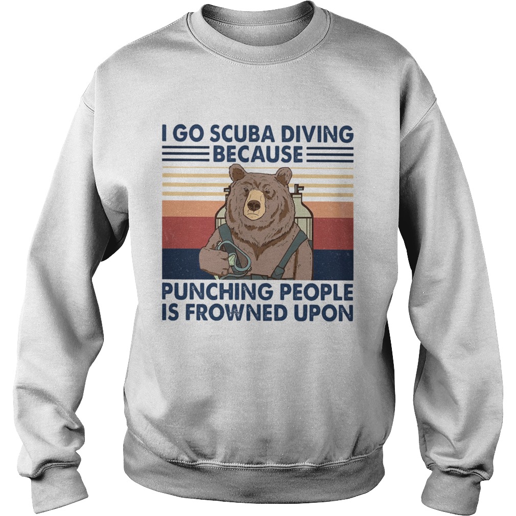 I Go Scuba Diving Because Punching People Is Frowned Upon Bear Vintage  Sweatshirt