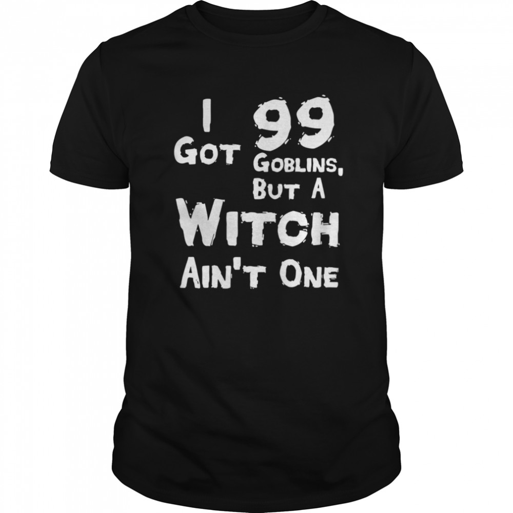 I Got 99 Goblins But A Witch Aint One Funny Rap Costume shirt