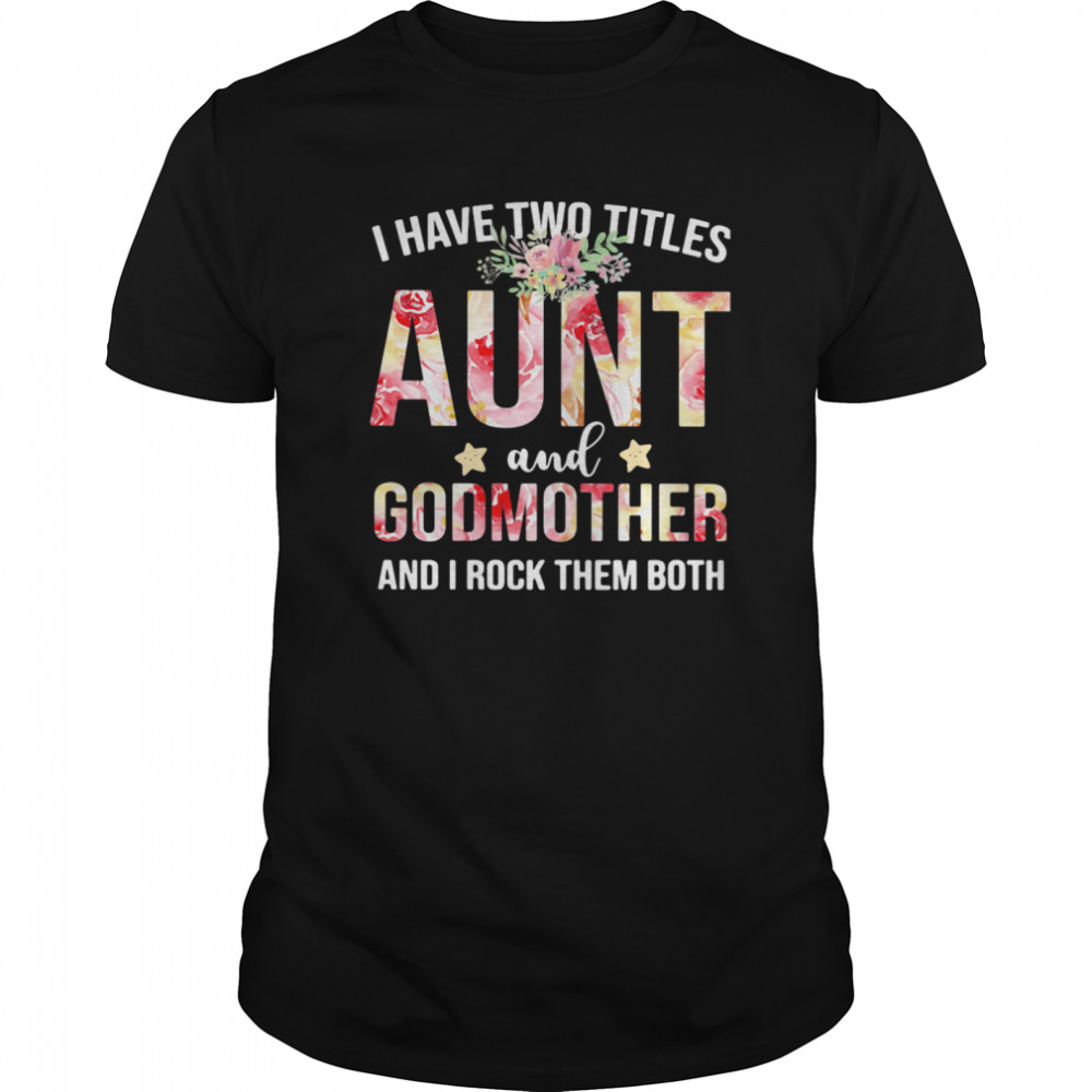 I Have Two Titles Aunt And Godmother And I Rock Them Both shirt