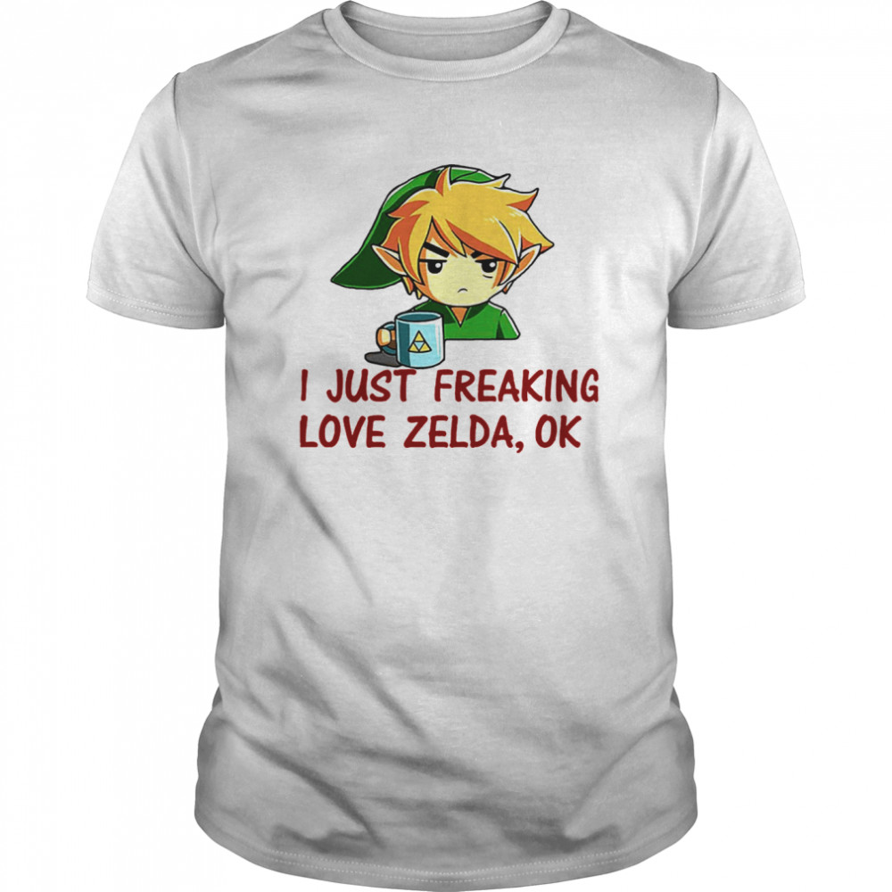 I Just Freaking Love Zelda Ok shirt