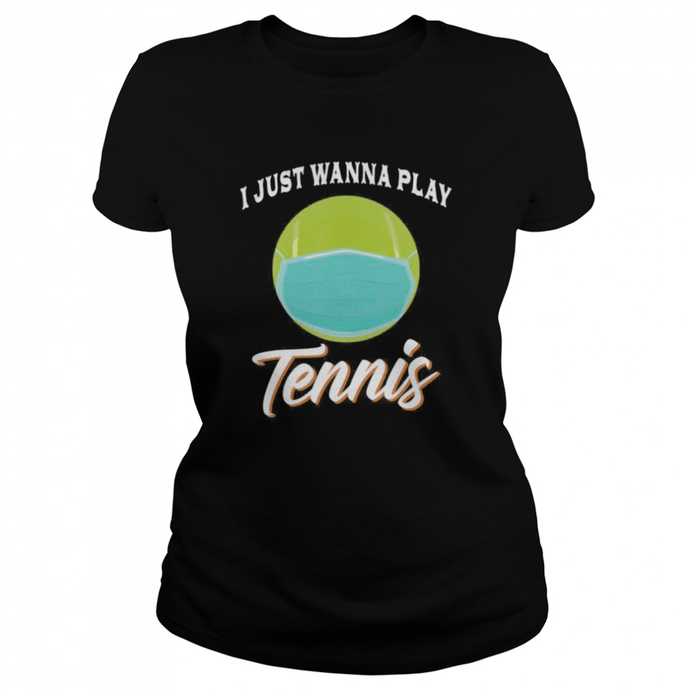 I Just Wanna Play Tennis Funny Face Mask Quarantine  Classic Women's T-shirt