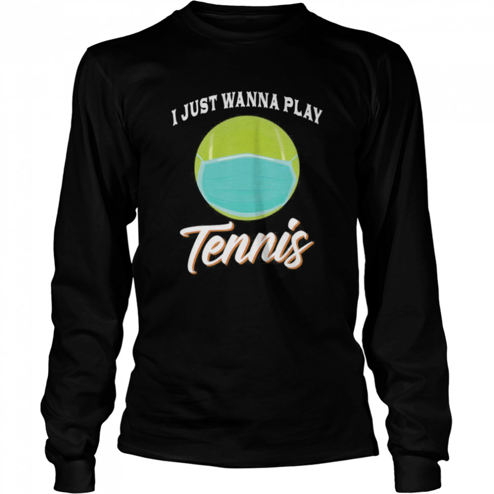 I Just Wanna Play Tennis Funny Face Mask Quarantine  Long Sleeved T-shirt