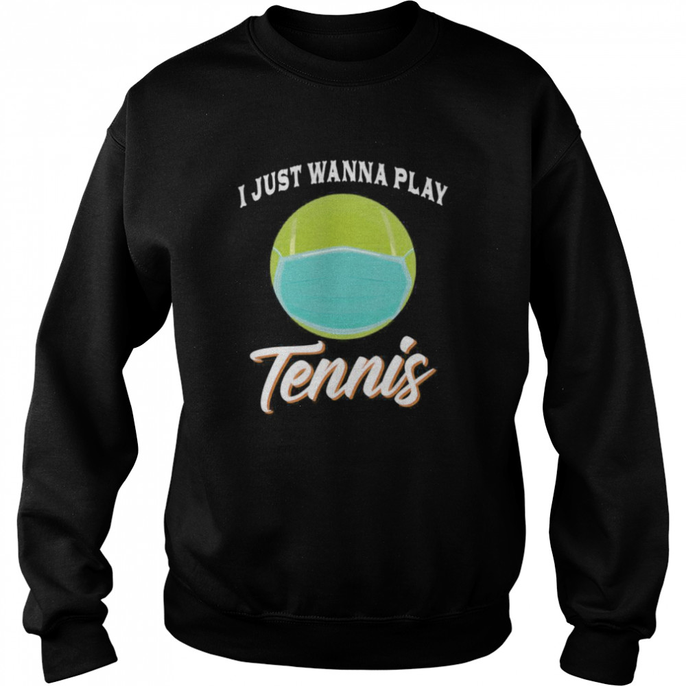 I Just Wanna Play Tennis Funny Face Mask Quarantine  Unisex Sweatshirt