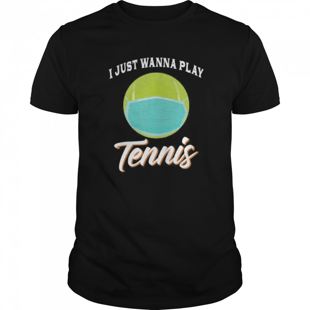 I Just Wanna Play Tennis Funny Face Mask Quarantine shirt