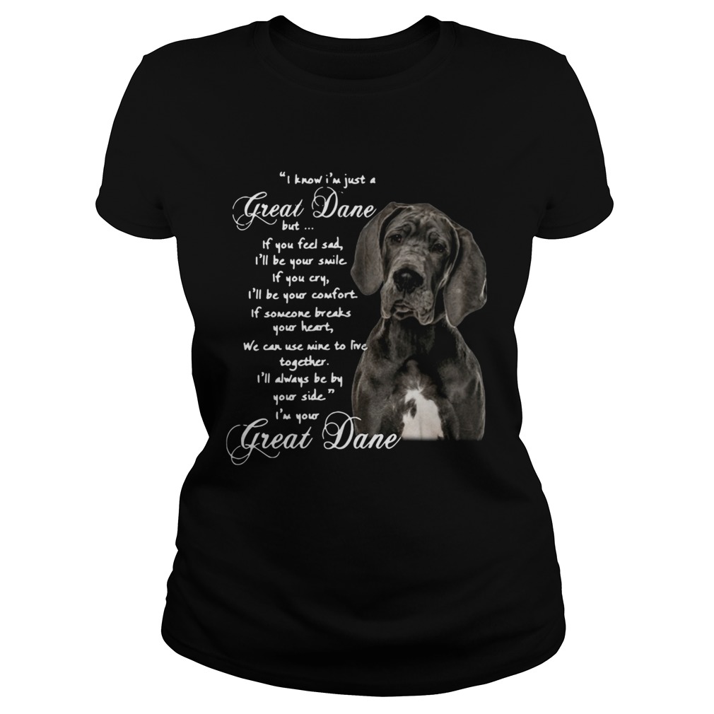 I Know Im Just A Great Dane But If You Feel Sad Ill Be Your Smile If You Cry  Classic Ladies