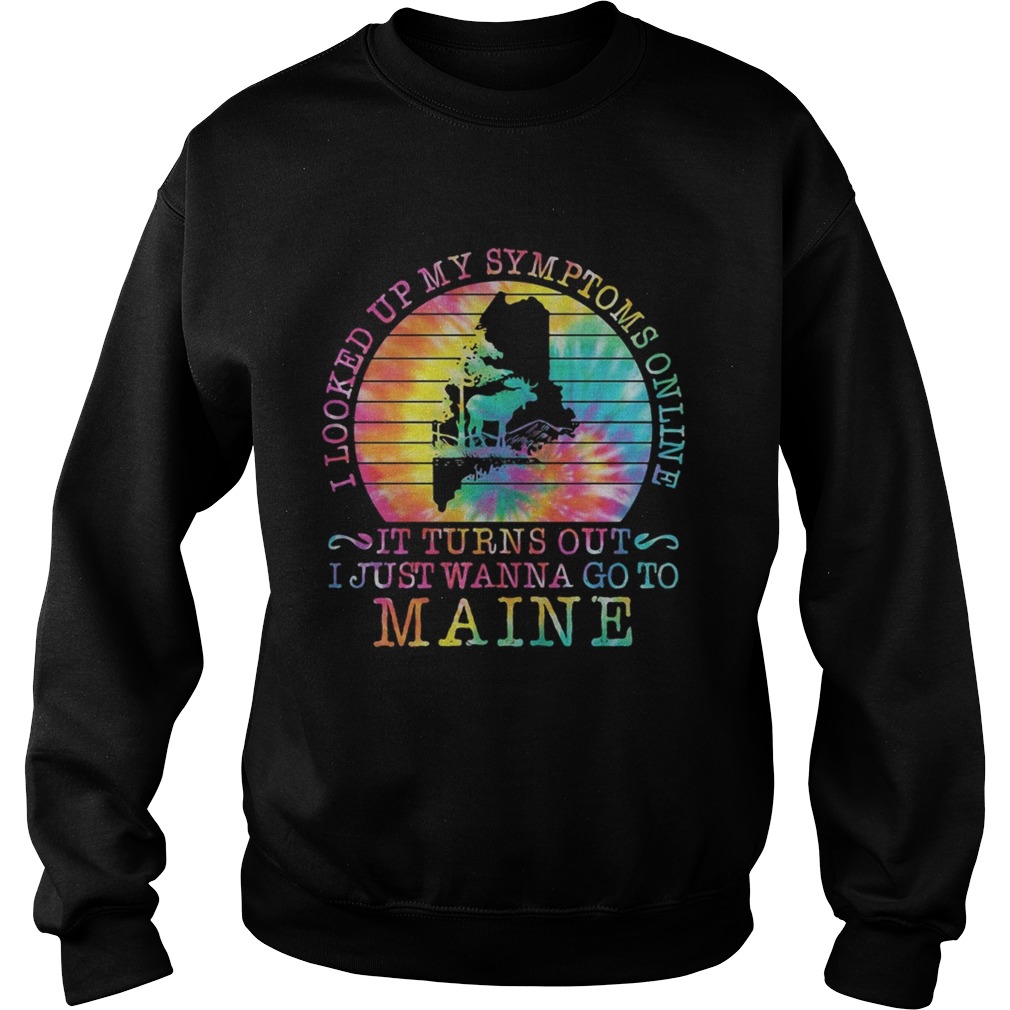 I LOOKED UP MY SYMPTOMS ONLINE IT TURNS OUT I JUST WANNA GO TO MAINE VINTAGE RETRO  Sweatshirt