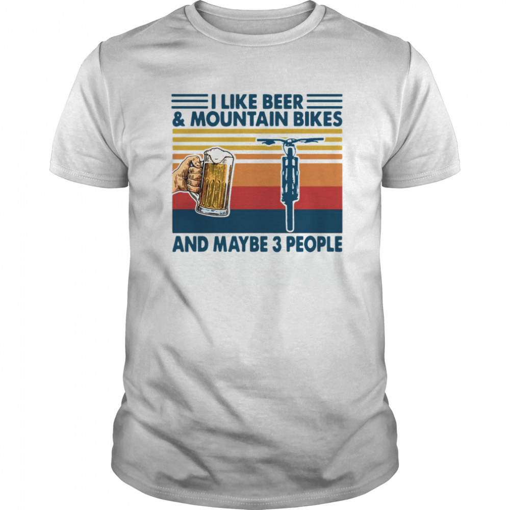 I Like Beer And Mountain Bikes And Maybe 3 People Vintage shirt