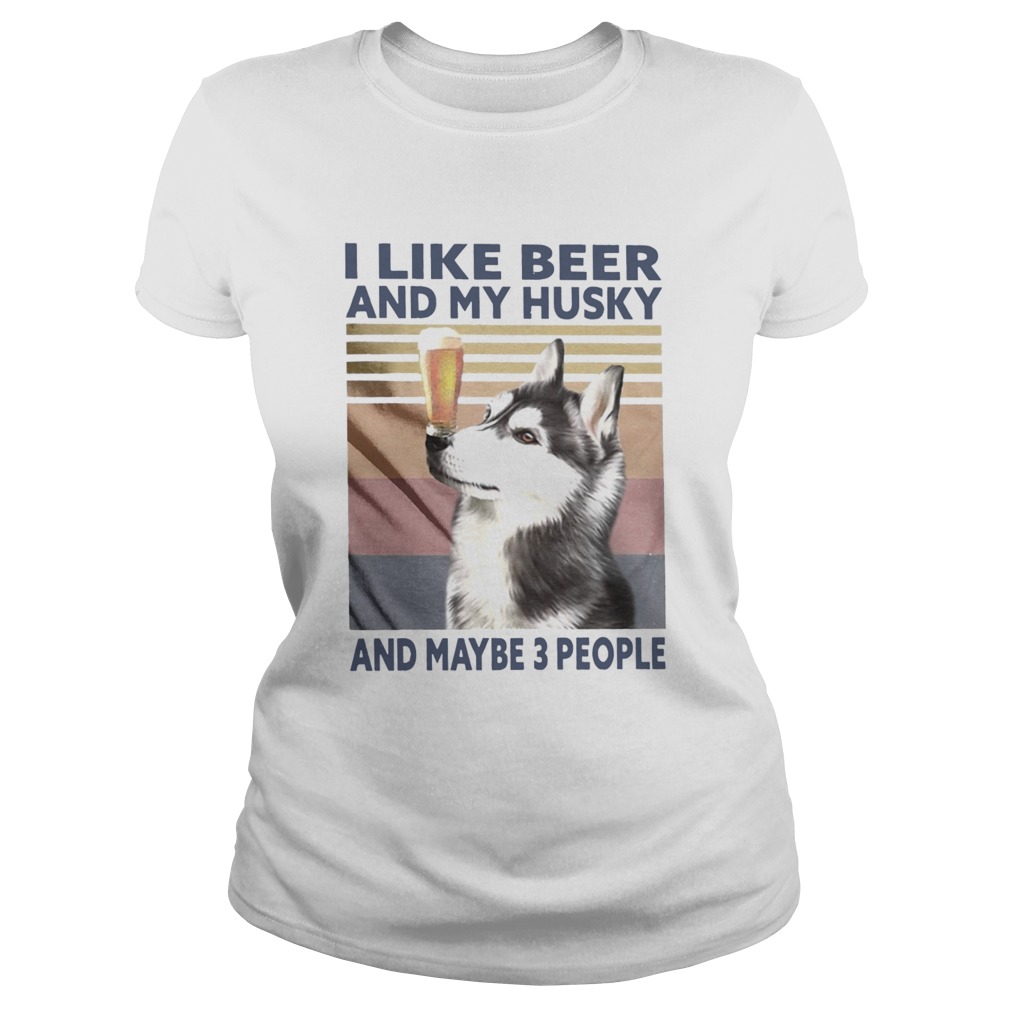 I Like Beer And My Husky And Maybe 3 People Vintage  Classic Ladies