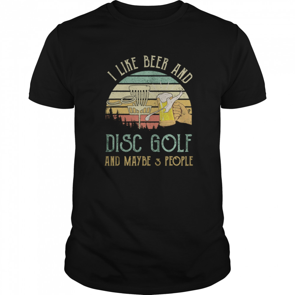 I Like Beer Drinking & Disc Golf & Maybe 3 People Drinker shirt