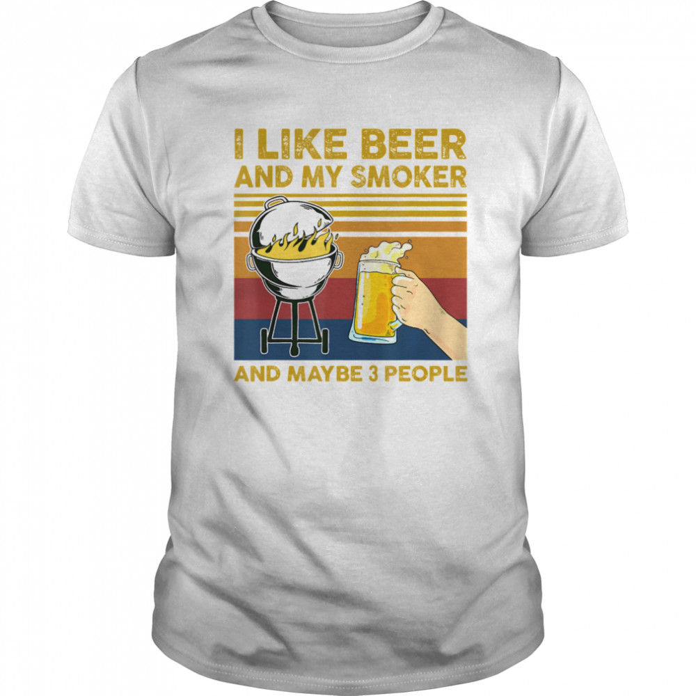 I Like Beer and My Smoker and Maybe 3 People BBQ Barbecue shirt