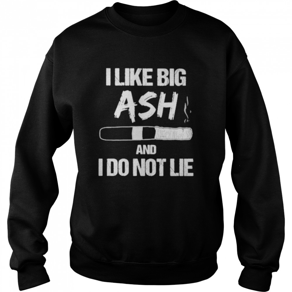 I Like Big Ash And I Do Not Lie Cigar  Unisex Sweatshirt