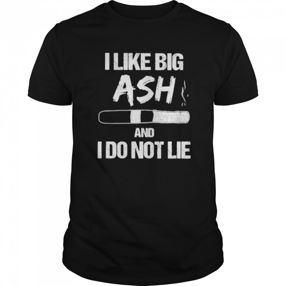 I Like Big Ash And I Do Not Lie Cigar  Classic Men's T-shirt