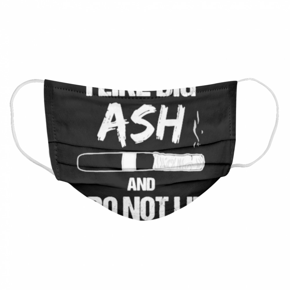 I Like Big Ash And I Do Not Lie Cigar  Cloth Face Mask