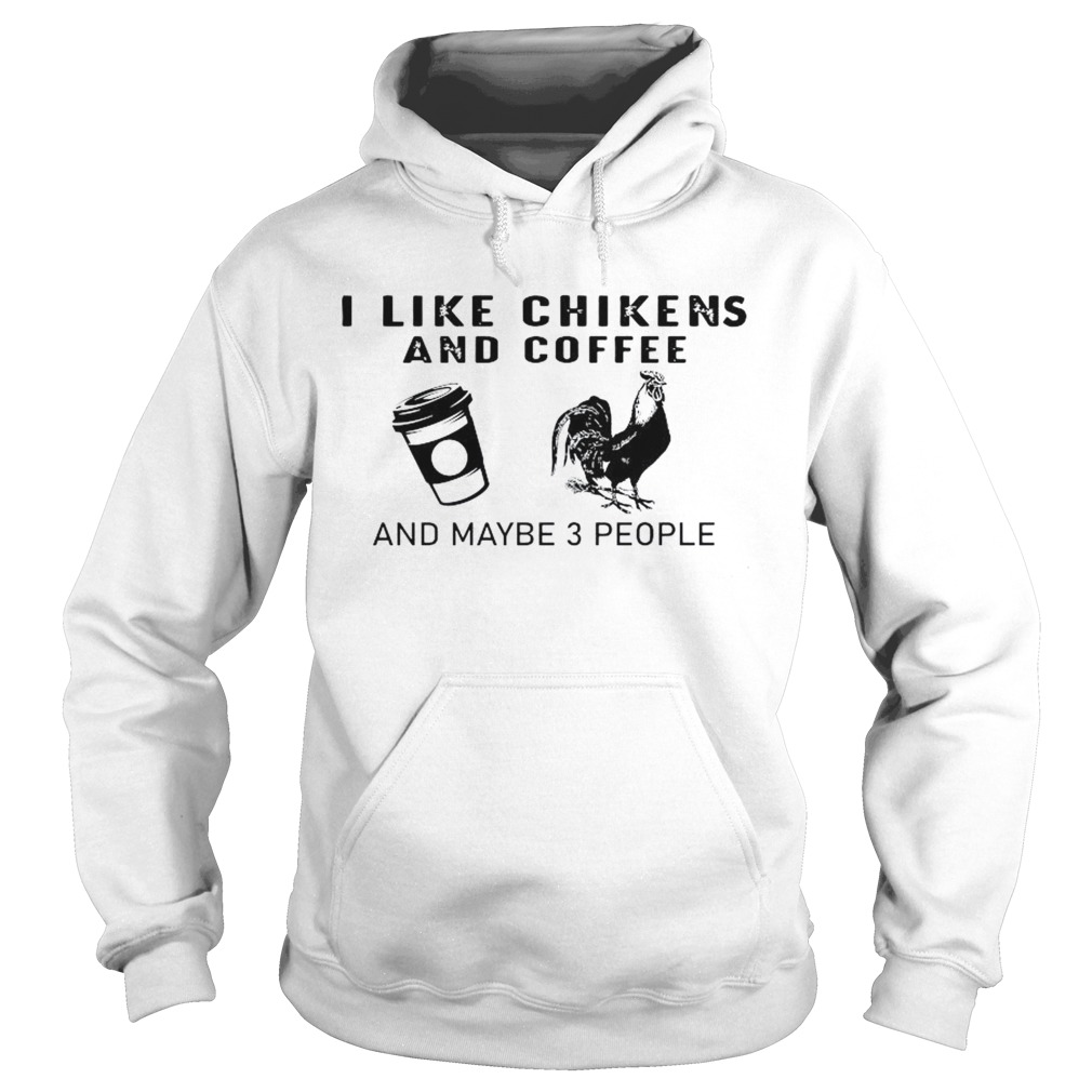 I Like Chikens And Coffee And Maybe 3 People  Hoodie