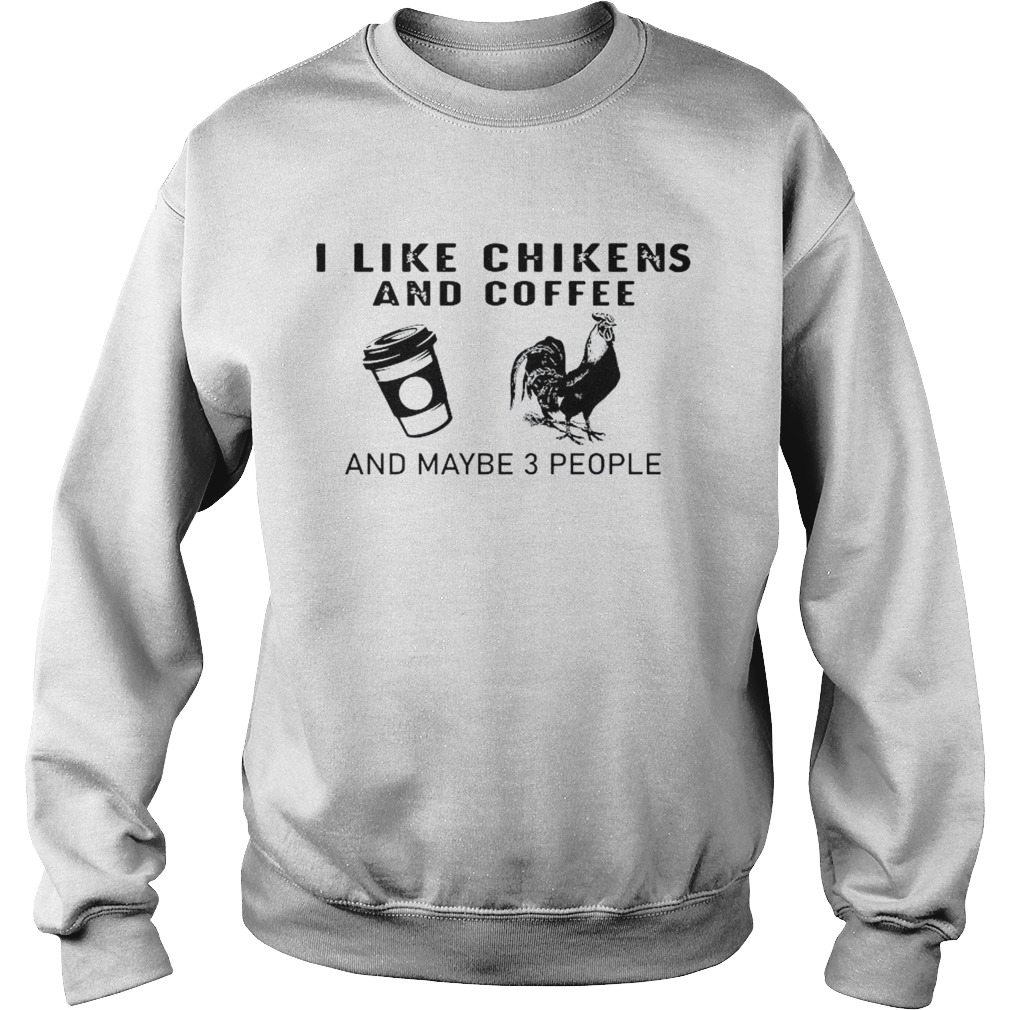 I Like Chikens And Coffee And Maybe 3 People  Sweatshirt