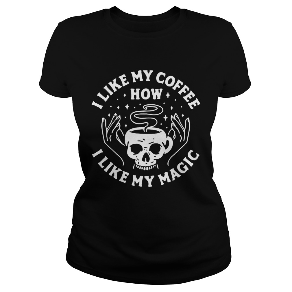 I Like My Coffee How I Like My Magic Skull  Classic Ladies