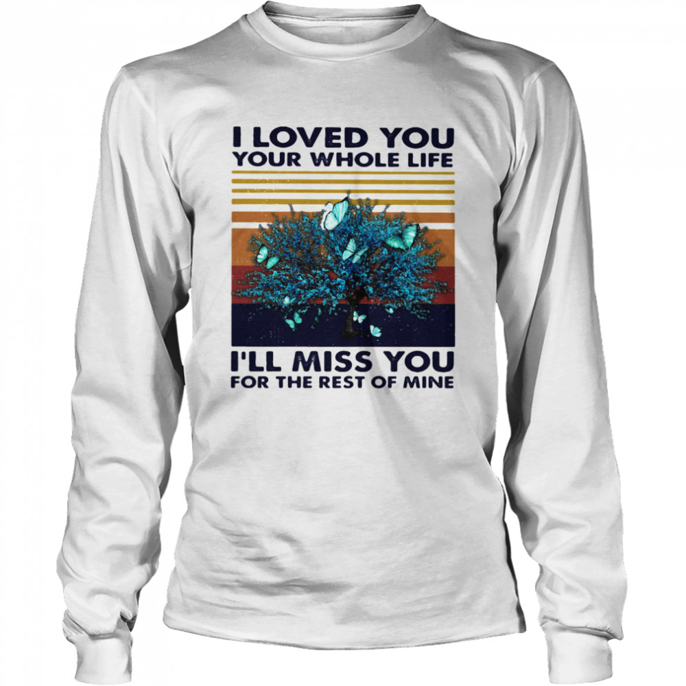 I Loved You Your Whole Life I’ll Miss You For The Rest Of Mine Vintage Retro  Long Sleeved T-shirt