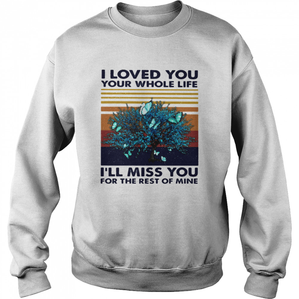 I Loved You Your Whole Life I’ll Miss You For The Rest Of Mine Vintage Retro  Unisex Sweatshirt