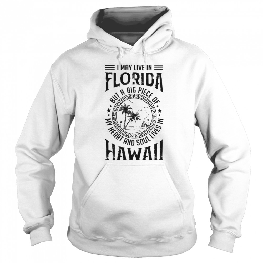 I May Live In Florida But A Big Piece Of My Heart And Soul Lives In Hawaii  Unisex Hoodie