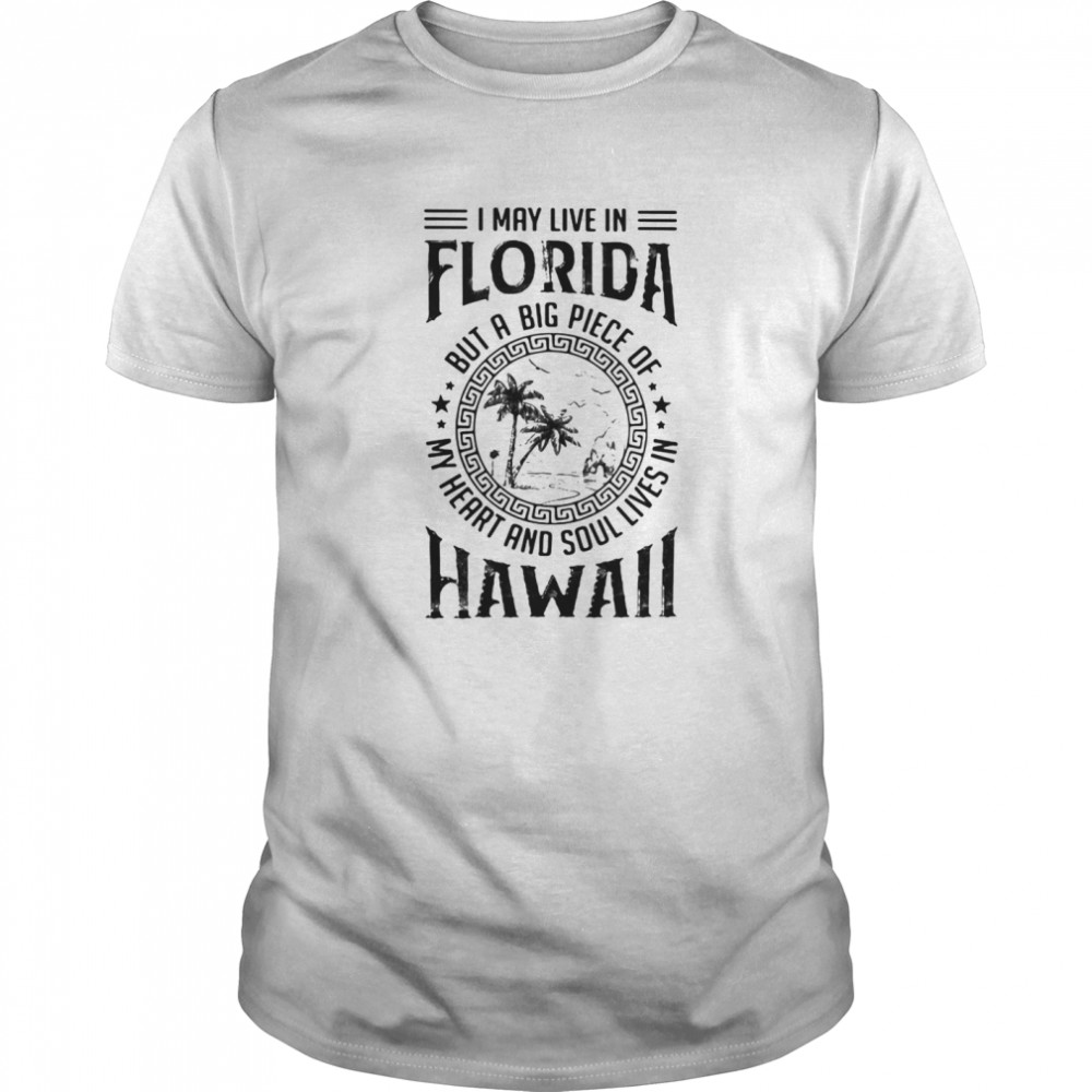 I May Live In Florida But A Big Piece Of My Heart And Soul Lives In Hawaii  Classic Men's T-shirt