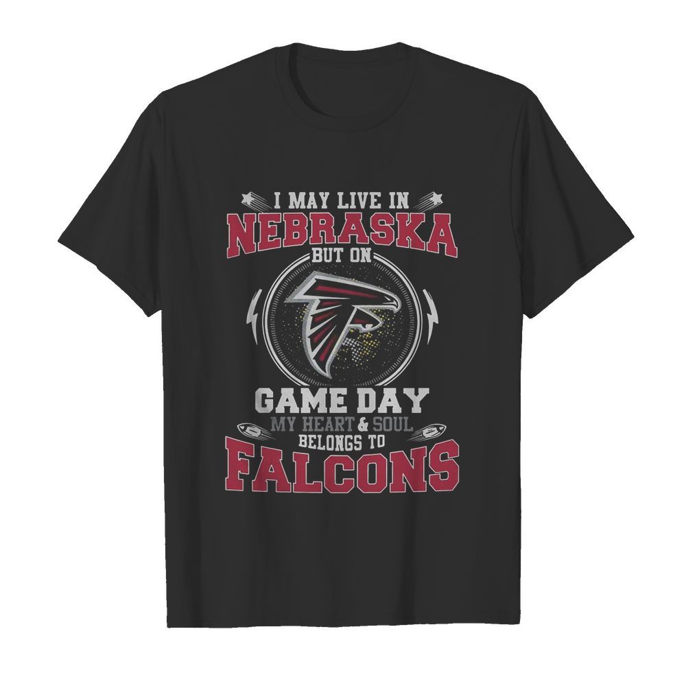 I May Live In Nebraska But On Game Day My Heart And Soul Belongs To Falcons shirt