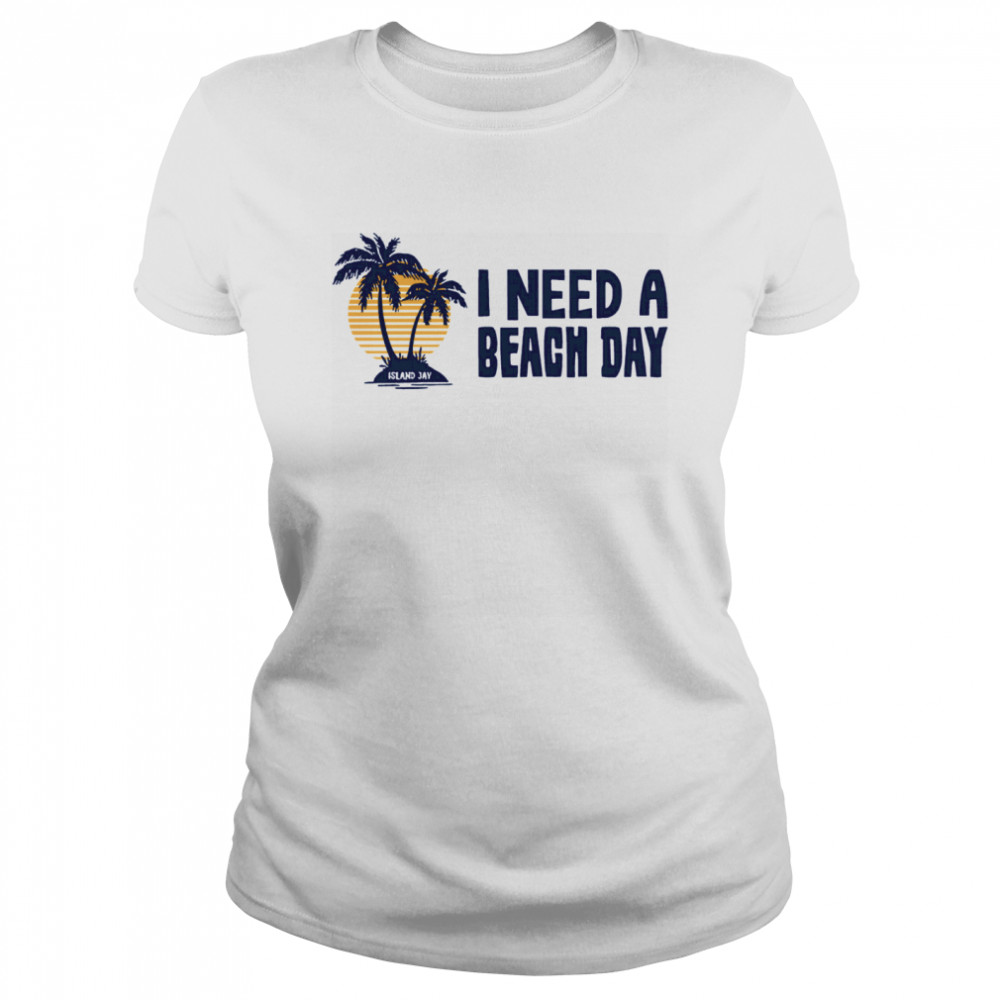 I Need A Beach Day Island Jay  Classic Women's T-shirt