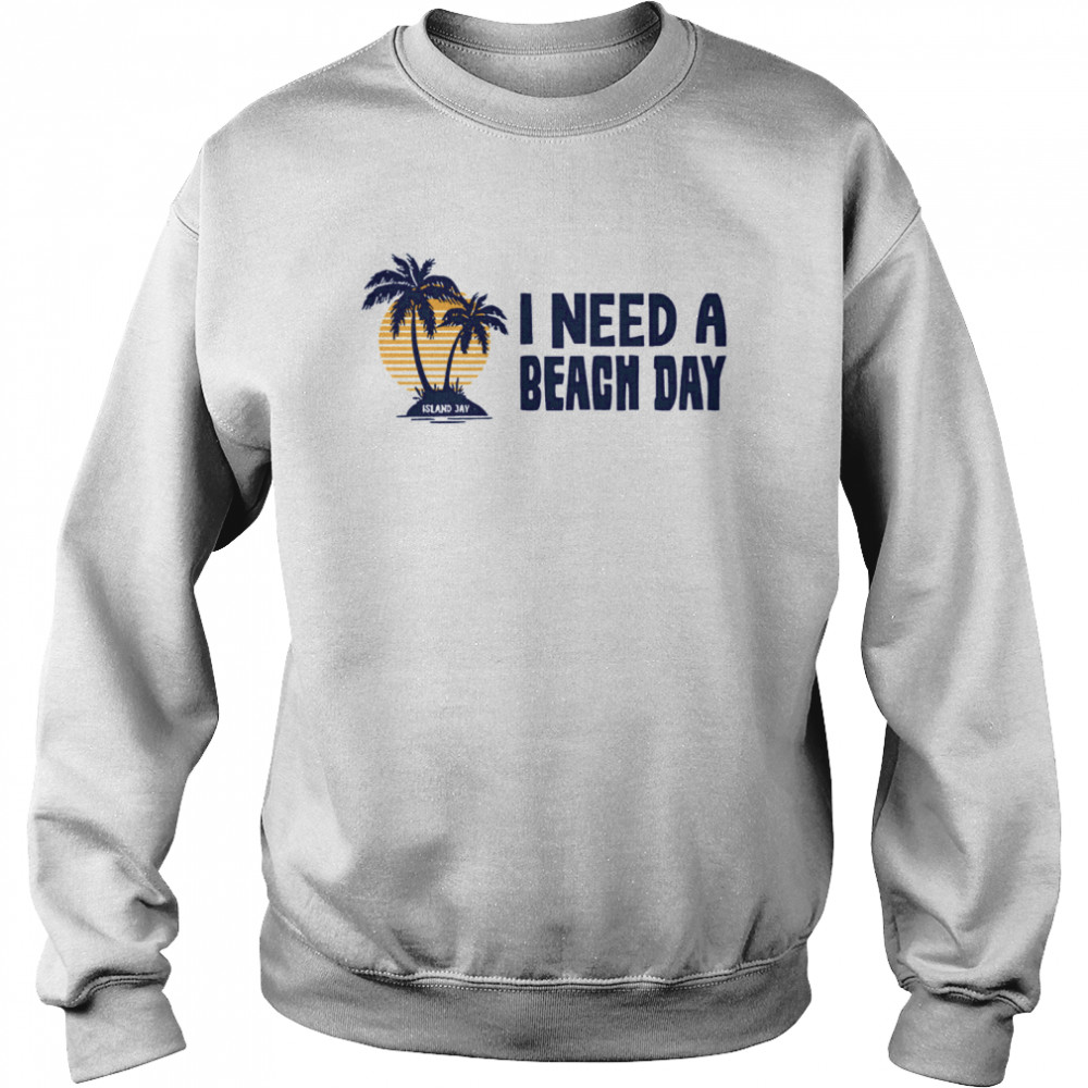 I Need A Beach Day Island Jay  Unisex Sweatshirt